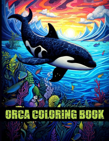 Orca Coloring Book: Cute & Adorable Killer Whale Illustrations For Stress Relief and Relaxation