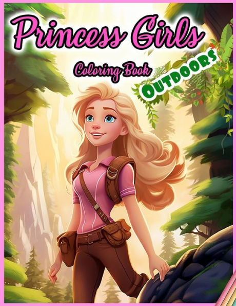 Princess Girls Coloring Book: OUTDOORS: 30 Illustrated Designs for Girls in Outdoor Activities