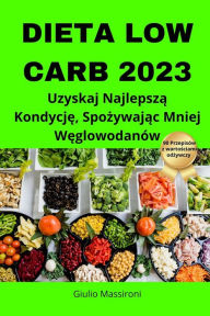 Title: Dieta Low Carb 2023: Uzyskaj Najlepsza Kondycje, Spozywajac Mniej Weglowodanów, Author: Giulio Massironi