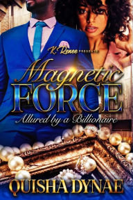 Title: Magnetic Force: Allured by a Billionaire, Author: Quisha Dynae