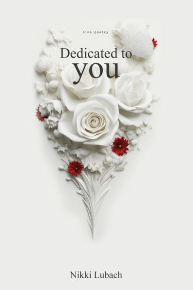 Dedicated to You: Original Love Poetry by Nikki Lubach