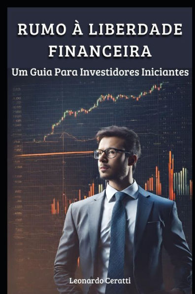 Rumo à Liberdade Financeira: Um Guia Para Investidores Iniciantes