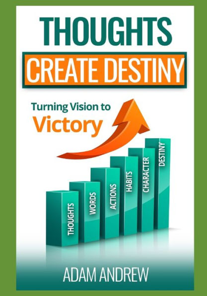Thoughts Create Destiny: Turning Vision Into Victory
