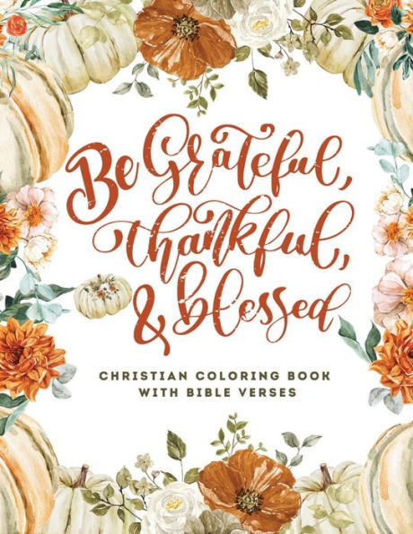 Be Grateful, Thankful & Blessed: Christian Coloring Book With Bible Verses:
