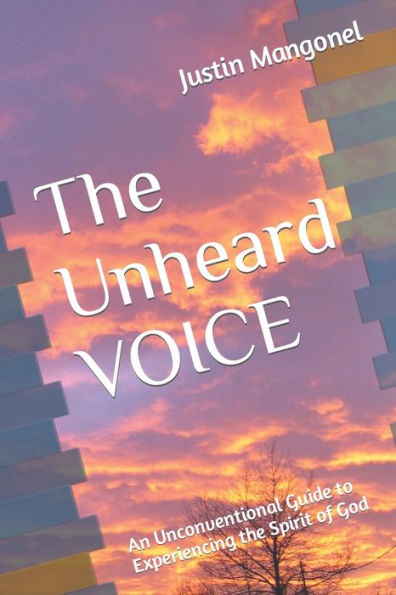 The Unheard Voice: An Unconventional Guide to Experiencing the Spirit of God