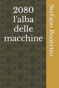 Title: 2080 l'alba delle macchine, Author: Stefano Boaretto