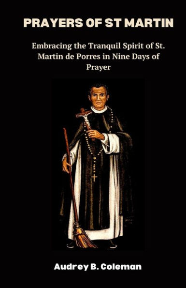 Prayers of St Martin: Embracing the Tranquil Spirit of St. Martin de Porres in Nine Days of Prayer