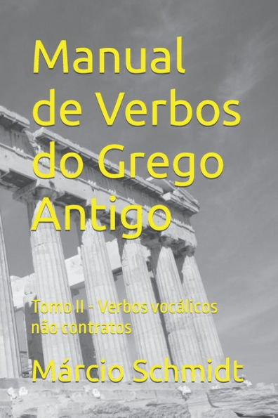 Manual de Verbos do Grego Antigo: Tomo II - Verbos vocálicos não contratos