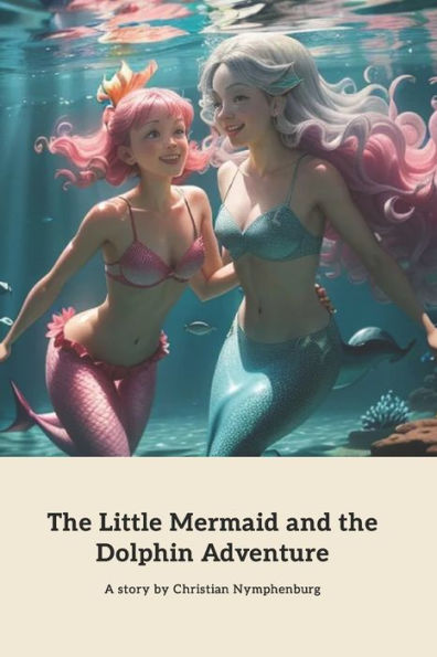 The Little Mermaid and the Dolphin Adventure: A Magical Underwater Journey