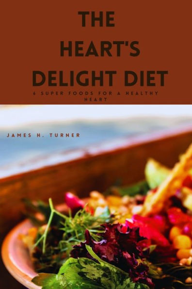 The Heart's Delight Diet: 6 Super foods for a Healthy Heart