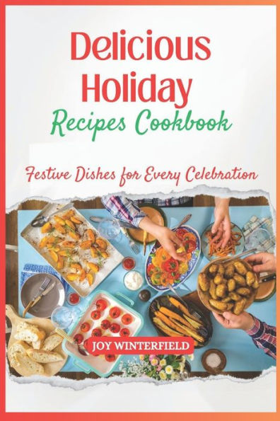Delicious Holiday Recipes Cookbook: Festive Dishes for Every Celebration