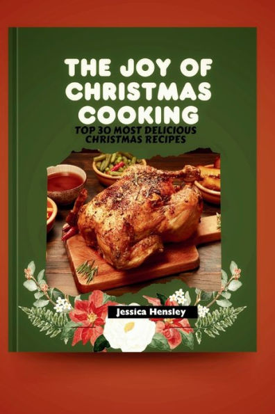 The Joy of Christmas Cooking: Top 30 most delicious Christmas recipes