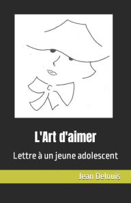 Title: L'Art d'aimer: Lettre à un jeune adolescent, Author: Jean Delouis