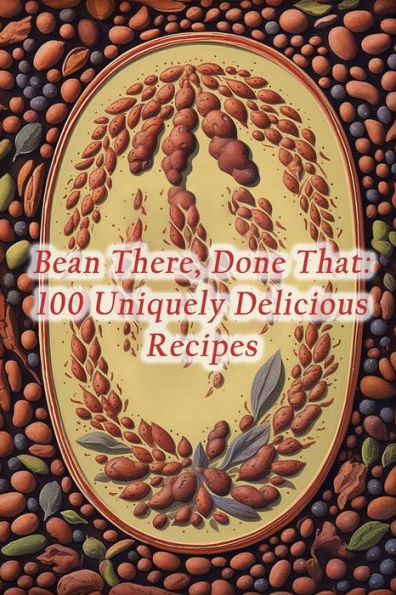 Bean There, Done That: 100 Uniquely Delicious Recipes