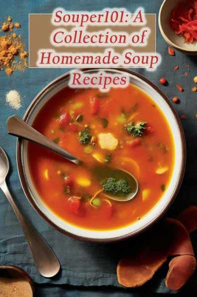 Souper101: A Collection of Homemade Soup Recipes