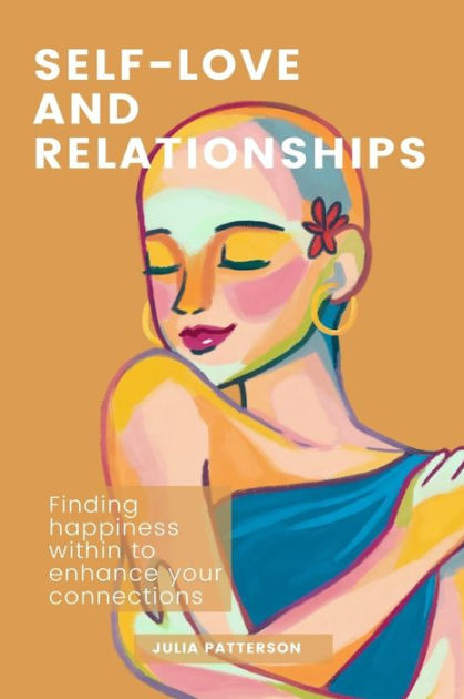 Self-Love and Relationships: Finding Happiness Within to Enhance Your ...