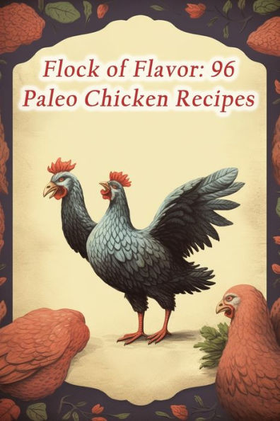 Flock of Flavor: 96 Paleo Chicken Recipes
