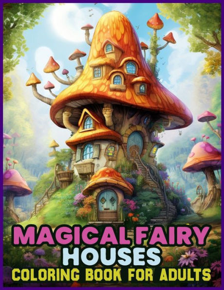 Magical Fairy Houses Coloring Book for adults: Whimsical Fairy Abodes for the Creative Soul