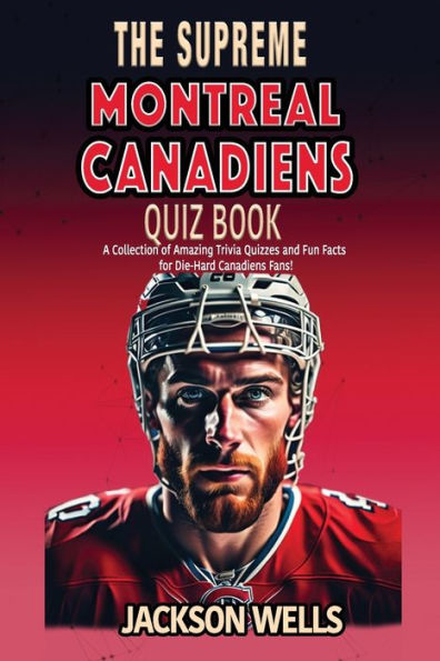 Montreal Canadiens: The Supreme Quiz and Trivia Book for all Ice Hockey Fans