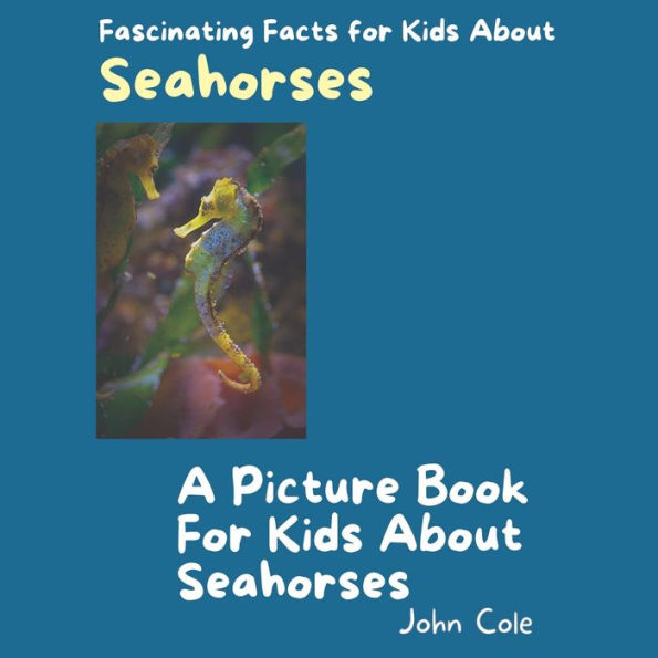 A Picture Book for Kids About Seahorses: Fascinating Facts for Kids About Seahorses