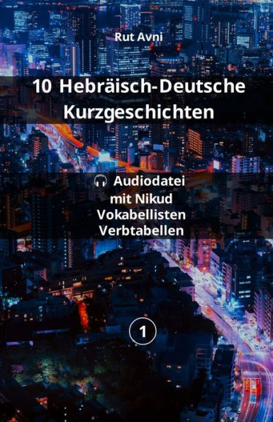 10 Hebräisch-Deutsche Kurzgeschichten: (mit Audio-Dateien, Vokabellisten und Konjugationstabellen)