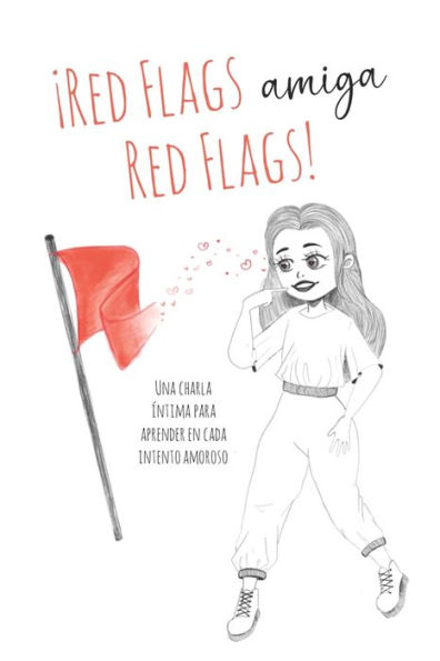 ¡RED FLAGS AMIGA, RED FLAGS!: UNA CHARLA ÍNTIMA PARA APRENDER EN CADA INTENTO AMOROSO