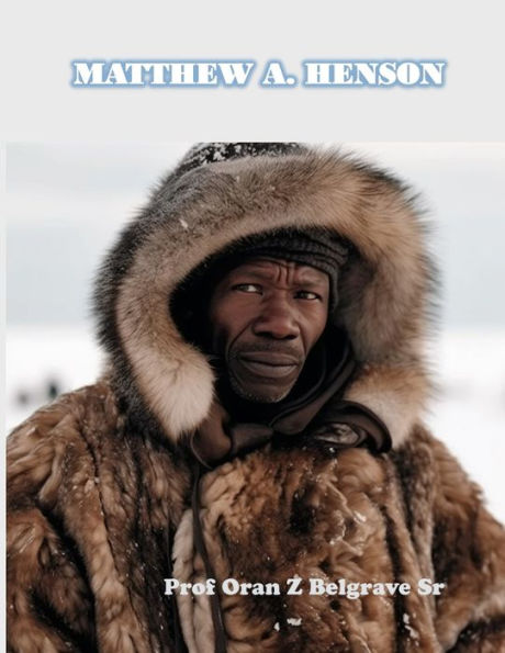 Matthew A Henson: the first to reach the North Pole. by Oran Z Belgrave ...