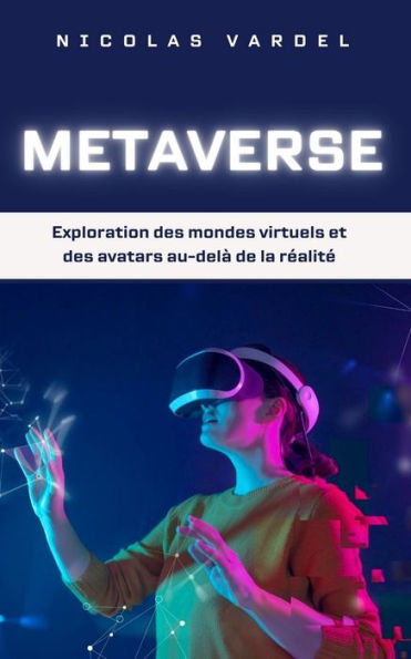 Metaverse: Exploration des mondes virtuels et des avatars au-delà de la réalité