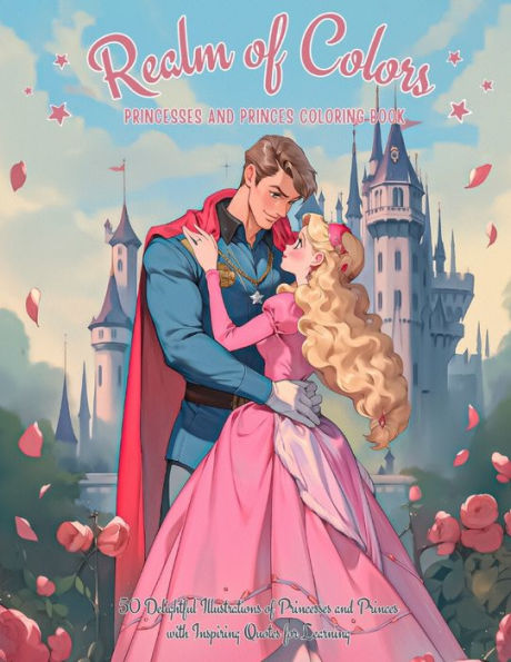 Realm of Colors: Princesses and Princes Coloring Book: 50 Delightful Illustrations of Princesses and Princes with Inspiring Quotes for Learning