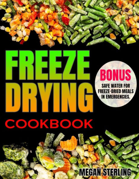 Freeze-Drying Cookbook: a Family Recipe Guide for Beginners, from Daily Meals to Disaster Prep