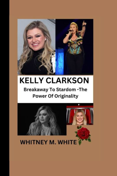 KELLY CLARKSON: Breakaway To Stardom - The Power Of Originality