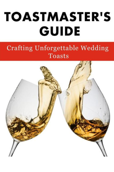 Toastmaster's Guide: : Crafting Unforgettable Wedding Toasts