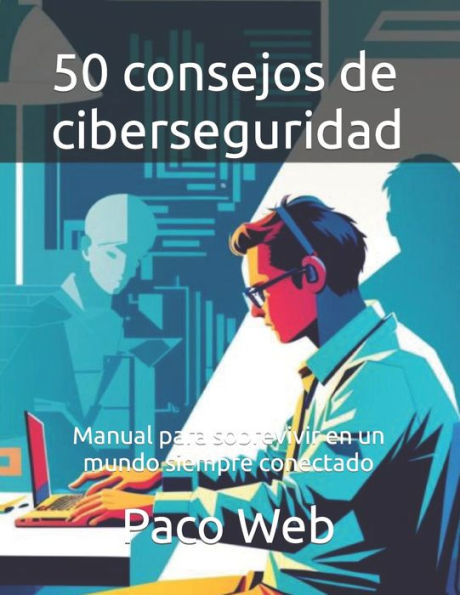 50 consejos de ciberseguridad: Manual para sobrevivir en un mundo siempre conectado