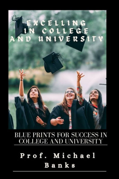 Excelling In College & University: Blueprints for success in college and university