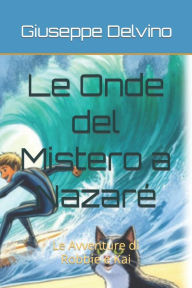 Title: Le Onde del Mistero a Nazaré: Le Avventure di Robbie e Kai, Author: Giuseppe Delvino