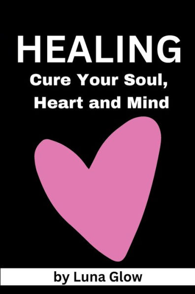 HEALING: Cure Your Soul, Heart and Mind: Holistic Healing for Spiritual Growth