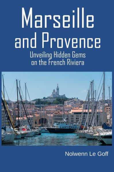 Marseille and Provence: Unveiling Hidden Gems on the French Riviera