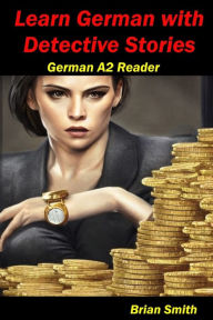 Title: Learn German with Detective Stories: German A2 Reader, Author: Brian Smith