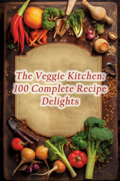 The Veggie Kitchen: 100 Complete Recipe Delights