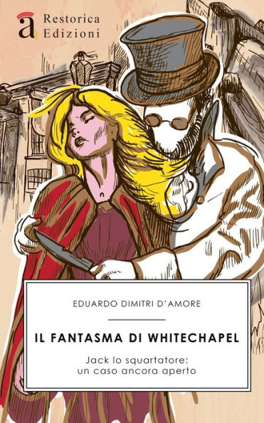 Il fantasma di Whitechapel: Jack lo squartatore: un caso ancora aperto