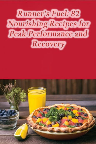 Runner's Fuel: 82 Nourishing Recipes for Peak Performance and Recovery