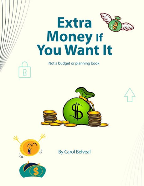 Extra Money If You Want It !: Not a Budget or Planning Book.