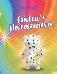 Title: Rainbow's kleurenavontuur: Kinderboek over een betoverend avontuur van een Beer om de schoonheid van de wereld te ontdekken, Author: Ruud Slaats