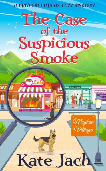 The Case of the Suspicious Smoke: A Mayhem Village Cozy Mystery