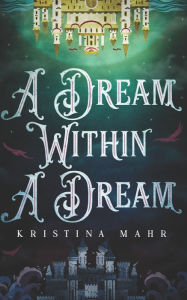 Title: A Dream Within a Dream, Author: Kristina Mahr