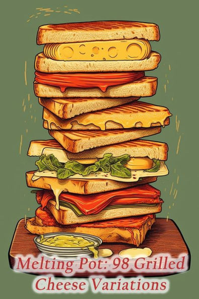 Melting Pot: 98 Grilled Cheese Variations