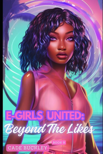 E-Girls United: Beyond The Likes: Book 9 in the 21st Century E-Boy/E-Girl Series