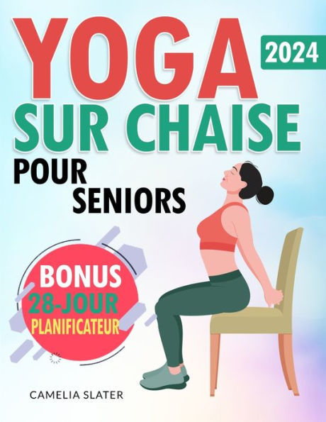 YOGA SUR CHAISE POUR SENIORS: 10 minutes quotidiennes pour revitaliser votre corps et votre esprit.