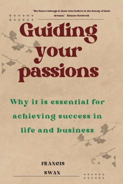 Guiding your passions: Why it is essential for achieving success in life and business