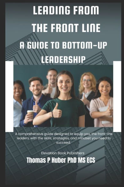 Leading from the Front Line: A Guide to Bottom-Up Leadership